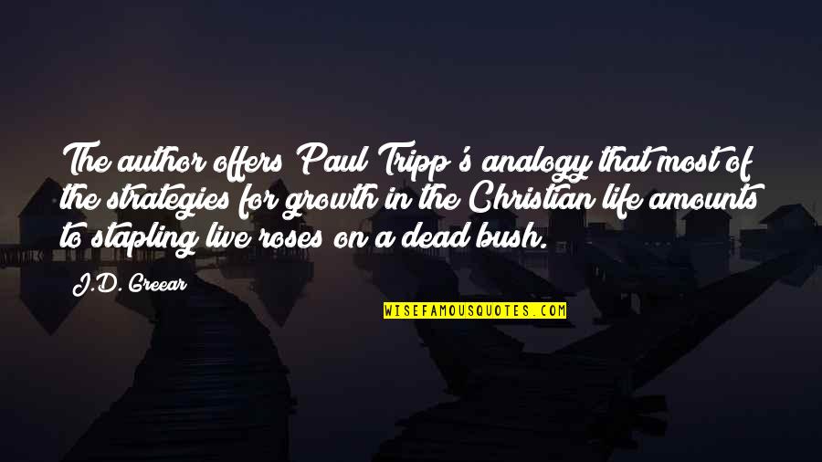 Dead Roses Quotes By J.D. Greear: The author offers Paul Tripp's analogy that most