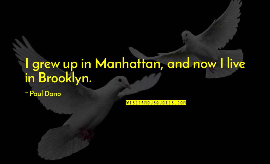 Dead Sayings And Quotes By Paul Dano: I grew up in Manhattan, and now I