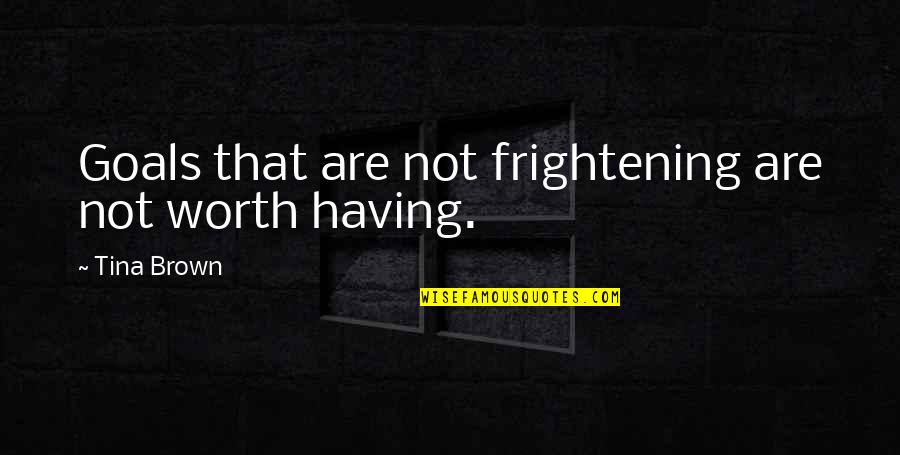 Dead Sea Scrolls Jesus Quotes By Tina Brown: Goals that are not frightening are not worth Dead Sea Scrolls Jesus Quotes By Tina Brown: Goals that are not frightening are not worth