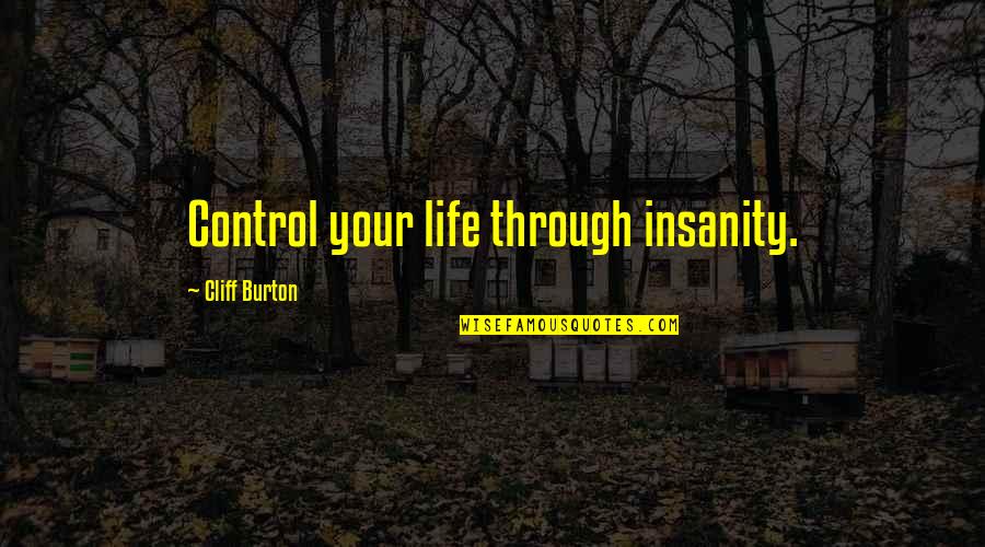 Dead Space Quotes By Cliff Burton: Control your life through insanity.