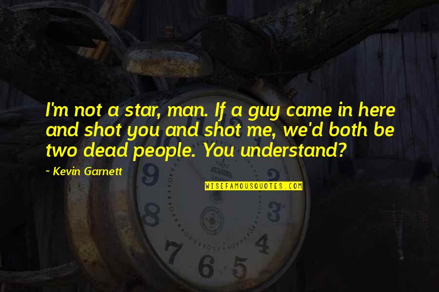 Dead Star Quotes By Kevin Garnett: I'm not a star, man. If a guy