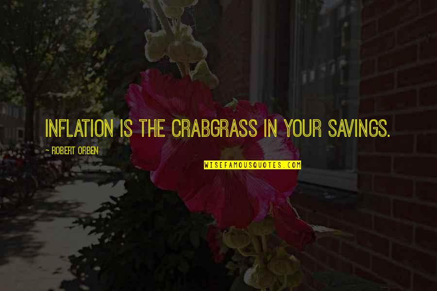 Dead Stars Love Quotes By Robert Orben: Inflation is the crabgrass in your savings.