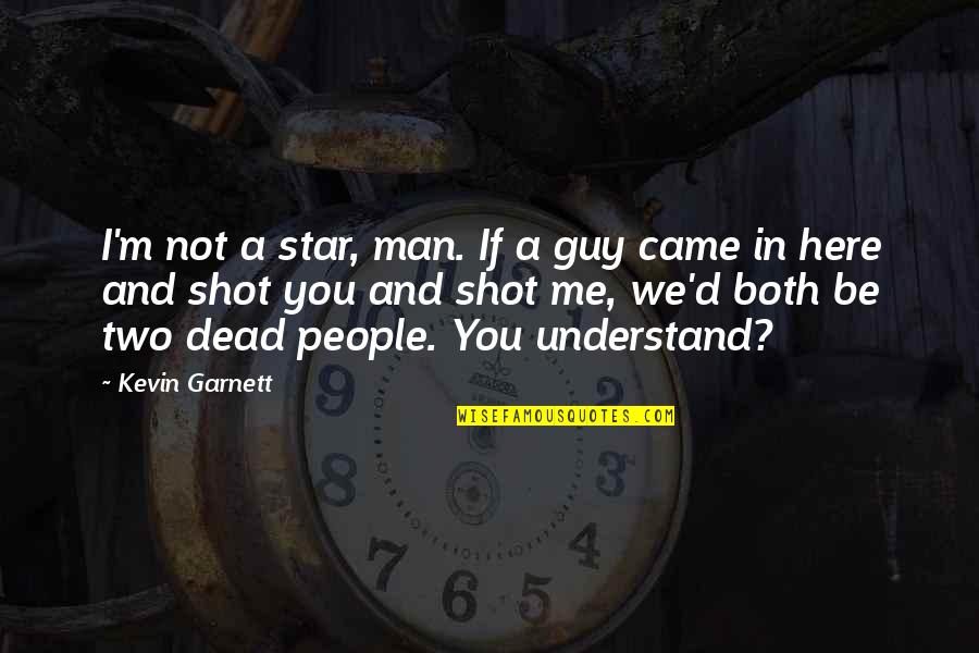 Dead Stars Quotes By Kevin Garnett: I'm not a star, man. If a guy