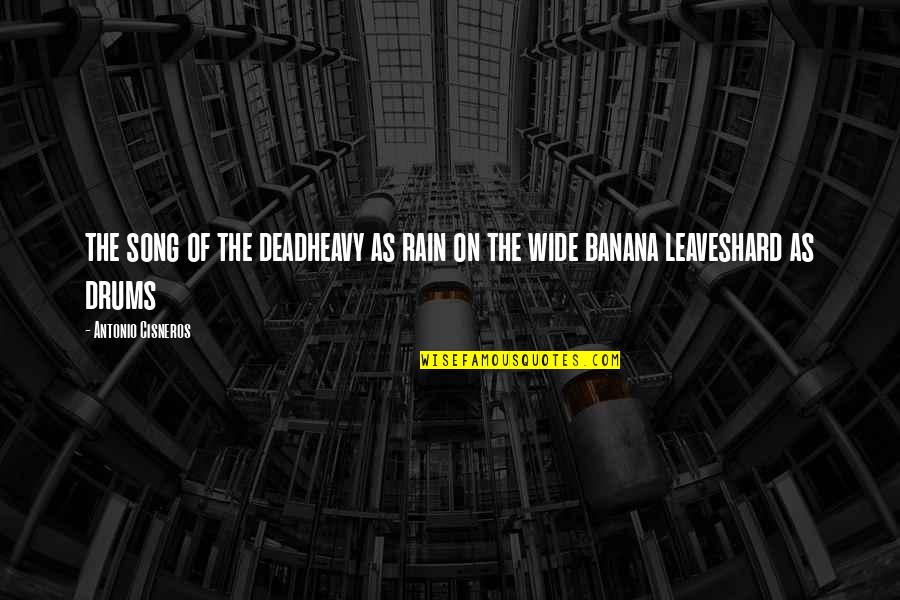 Dead The Song Quotes By Antonio Cisneros: the song of the deadheavy as rain on
