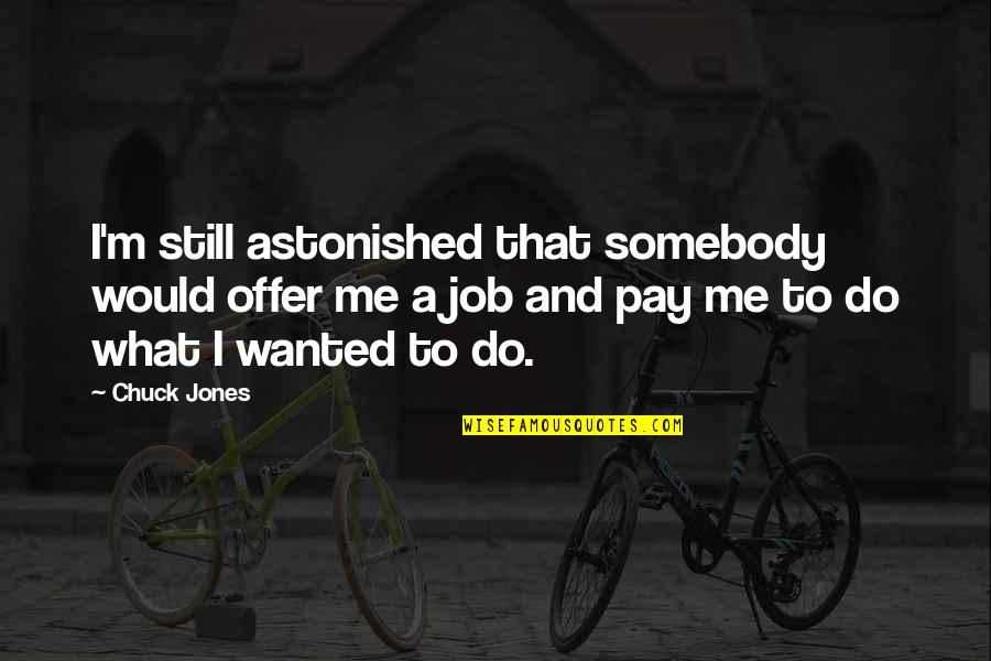 Dead The Song Quotes By Chuck Jones: I'm still astonished that somebody would offer me