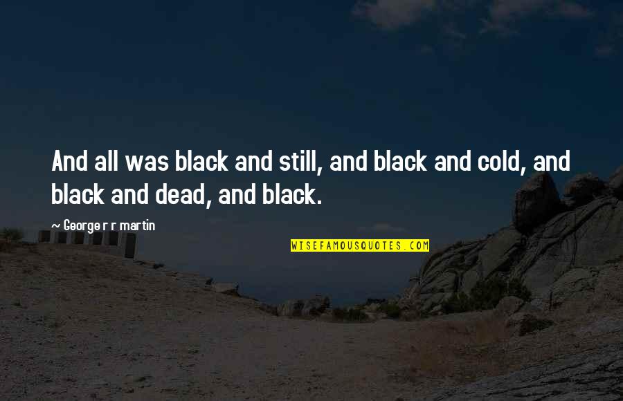 Dead The Song Quotes By George R R Martin: And all was black and still, and black