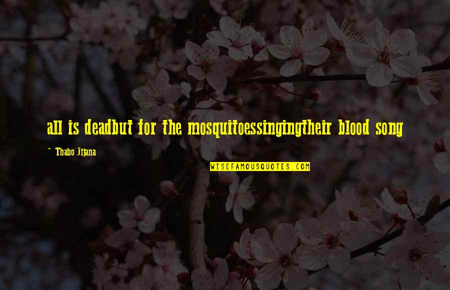 Dead The Song Quotes By Thabo Jijana: all is deadbut for the mosquitoessingingtheir blood song