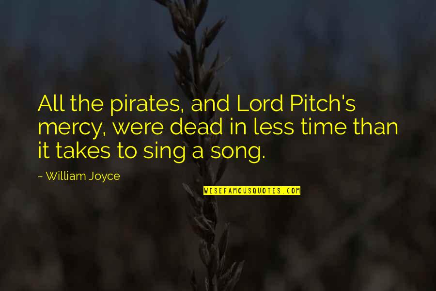 Dead The Song Quotes By William Joyce: All the pirates, and Lord Pitch's mercy, were