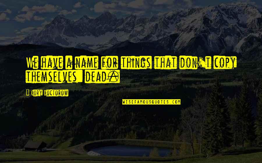 Dead Things Quotes By Cory Doctorow: We have a name for things that don't