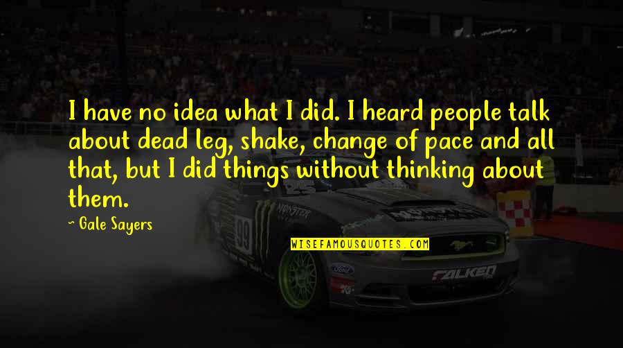 Dead Things Quotes By Gale Sayers: I have no idea what I did. I