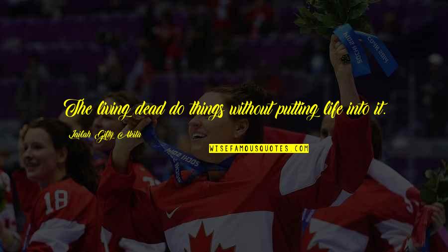 Dead Things Quotes By Lailah Gifty Akita: The living dead do things without putting life