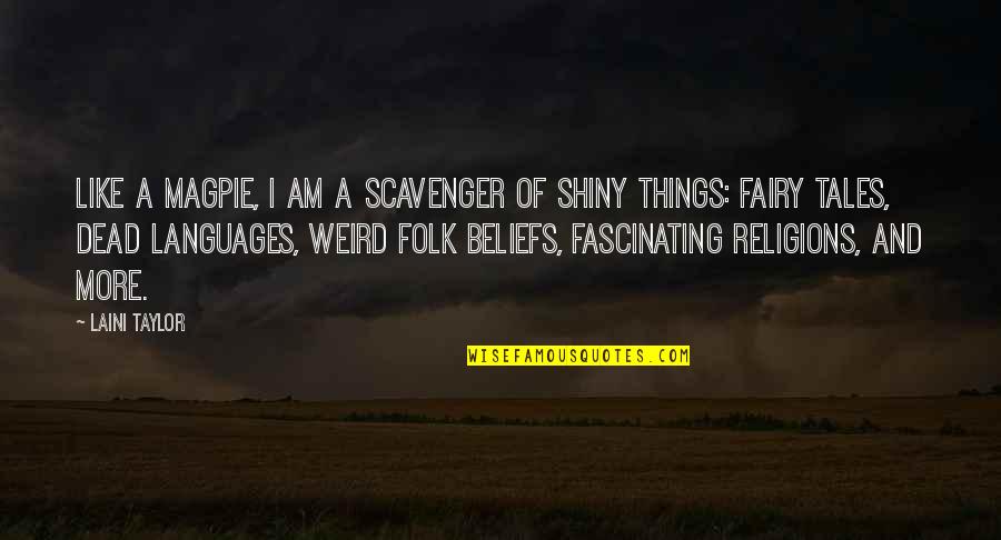 Dead Things Quotes By Laini Taylor: Like a magpie, I am a scavenger of