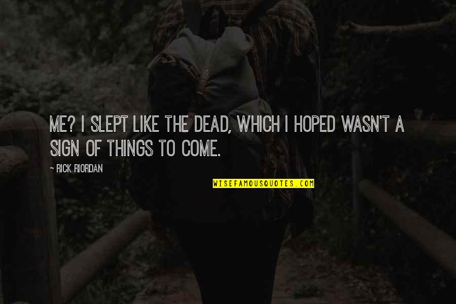 Dead Things Quotes By Rick Riordan: Me? I slept like the dead, which I