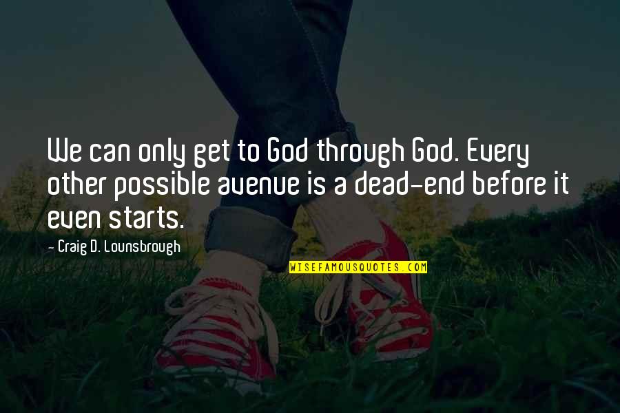 Dead To God Quotes By Craig D. Lounsbrough: We can only get to God through God.