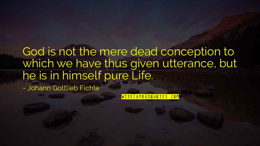 Dead To God Quotes By Johann Gottlieb Fichte: God is not the mere dead conception to