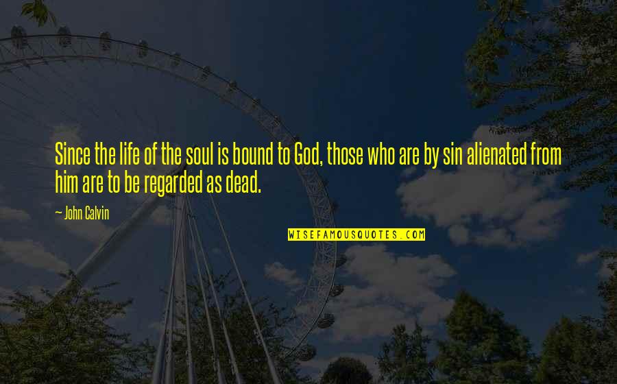Dead To God Quotes By John Calvin: Since the life of the soul is bound