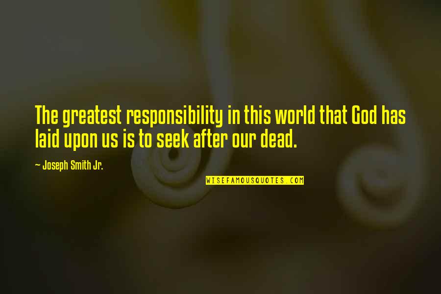 Dead To God Quotes By Joseph Smith Jr.: The greatest responsibility in this world that God