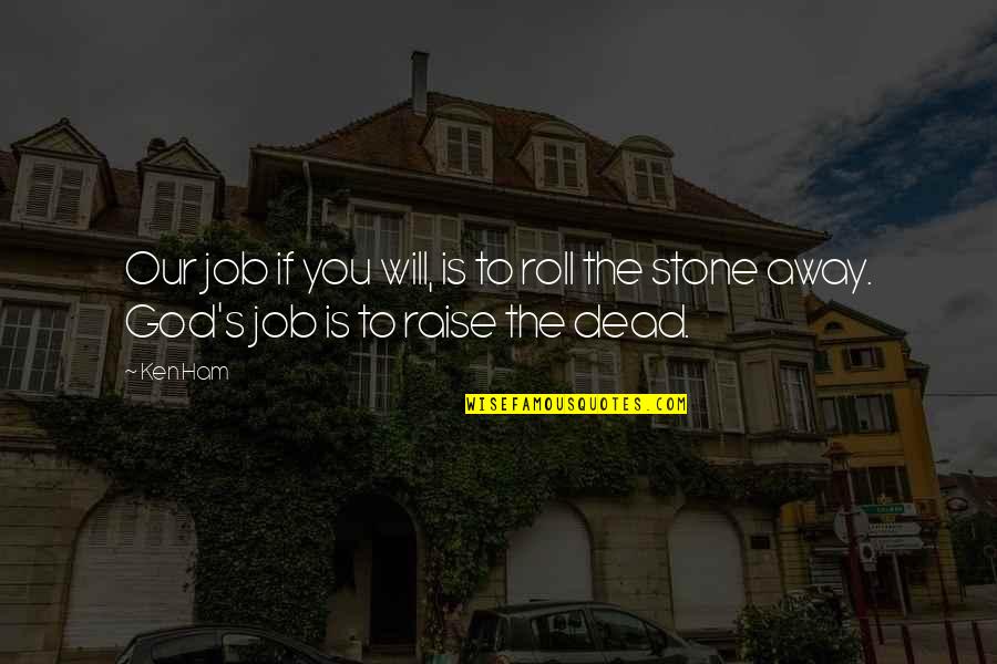 Dead To God Quotes By Ken Ham: Our job if you will, is to roll