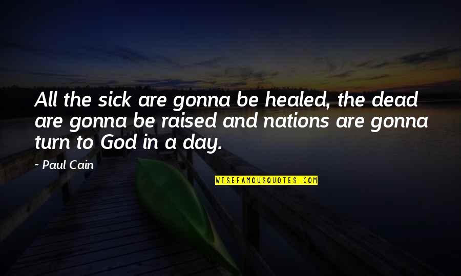 Dead To God Quotes By Paul Cain: All the sick are gonna be healed, the