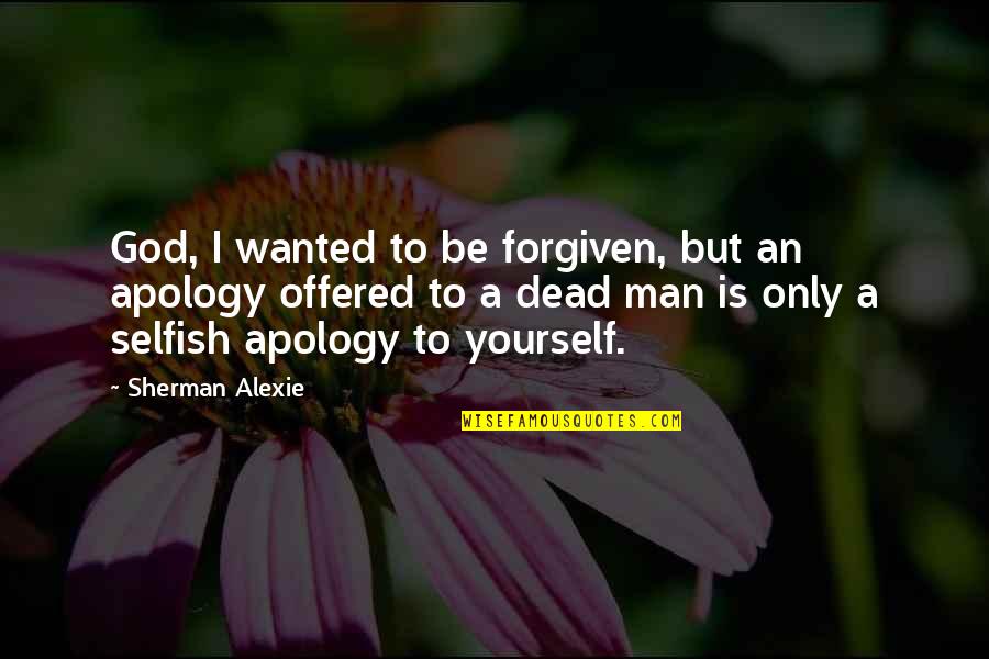 Dead To God Quotes By Sherman Alexie: God, I wanted to be forgiven, but an