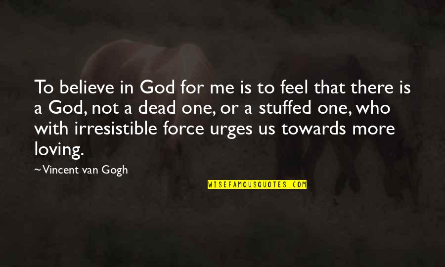 Dead To God Quotes By Vincent Van Gogh: To believe in God for me is to