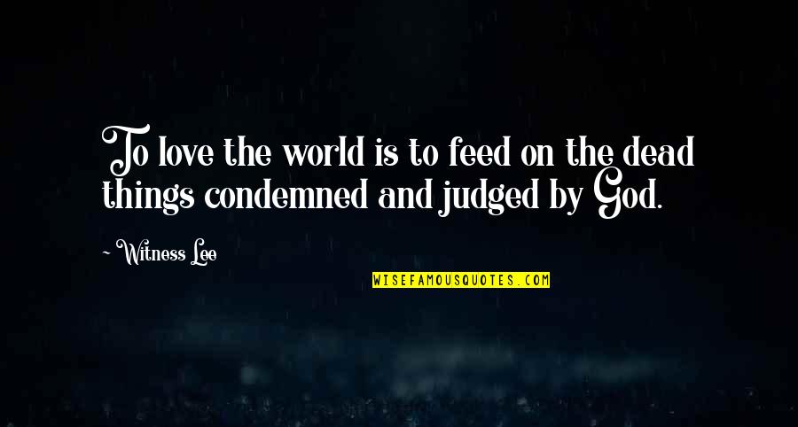 Dead To God Quotes By Witness Lee: To love the world is to feed on