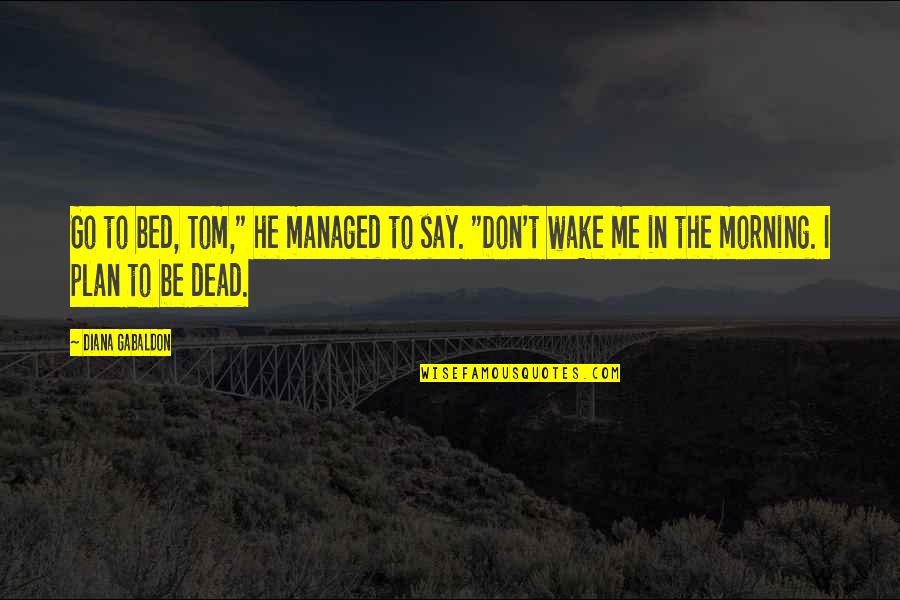 Dead To Me Quotes By Diana Gabaldon: Go to bed, Tom," he managed to say.