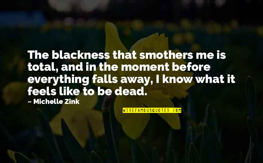 Dead To Me Quotes By Michelle Zink: The blackness that smothers me is total, and
