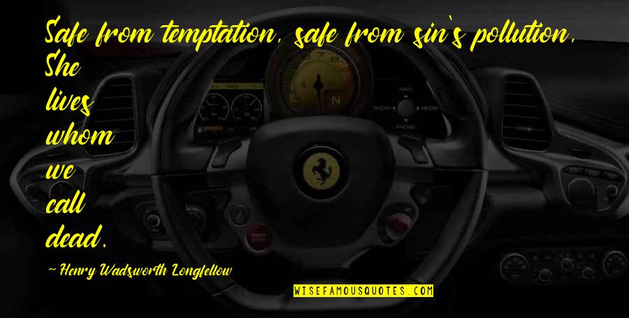 Dead To Sin Quotes By Henry Wadsworth Longfellow: Safe from temptation, safe from sin's pollution, She Dead To Sin Quotes By Henry Wadsworth Longfellow: Safe from temptation, safe from sin's pollution, She