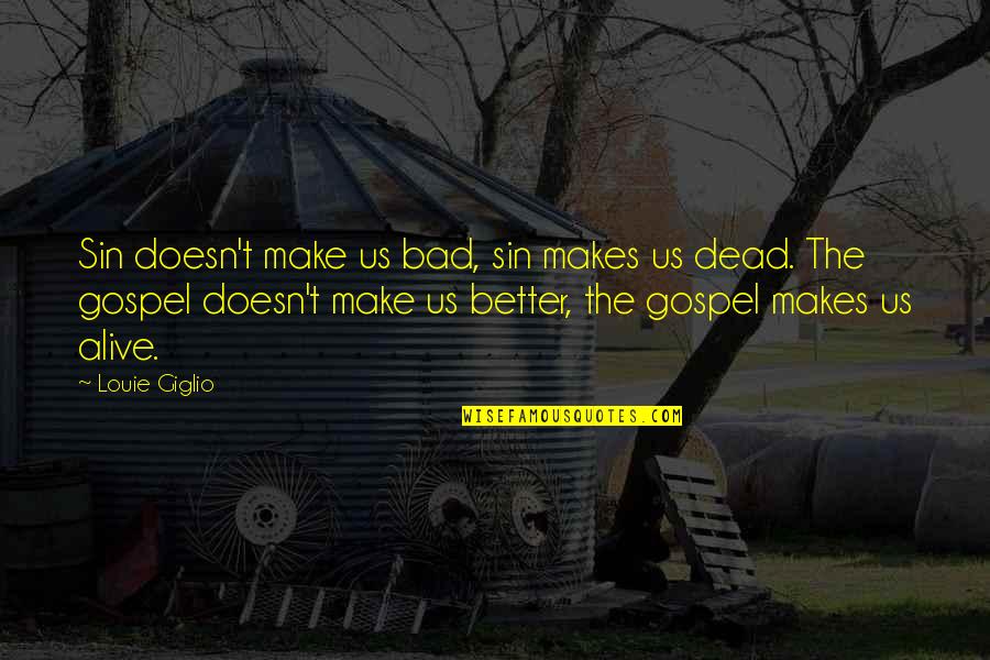 Dead To Sin Quotes By Louie Giglio: Sin doesn't make us bad, sin makes us