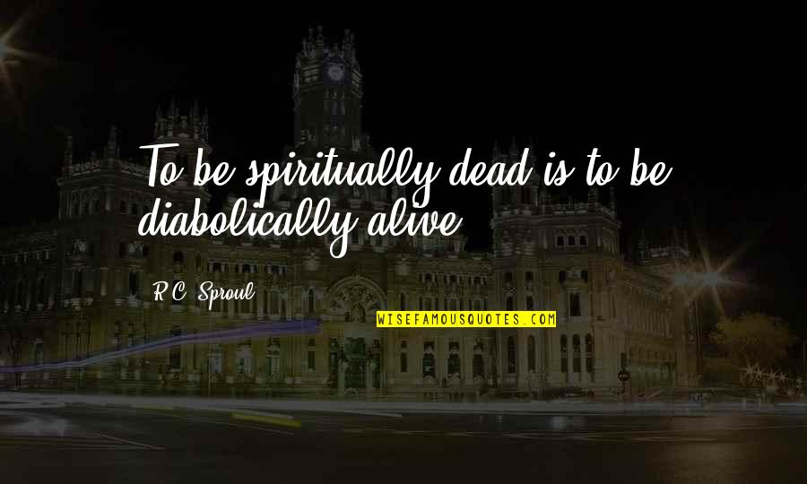 Dead To Sin Quotes By R.C. Sproul: To be spiritually dead is to be diabolically Dead To Sin Quotes By R.C. Sproul: To be spiritually dead is to be diabolically