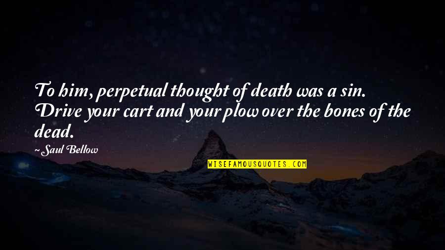 Dead To Sin Quotes By Saul Bellow: To him, perpetual thought of death was a Dead To Sin Quotes By Saul Bellow: To him, perpetual thought of death was a