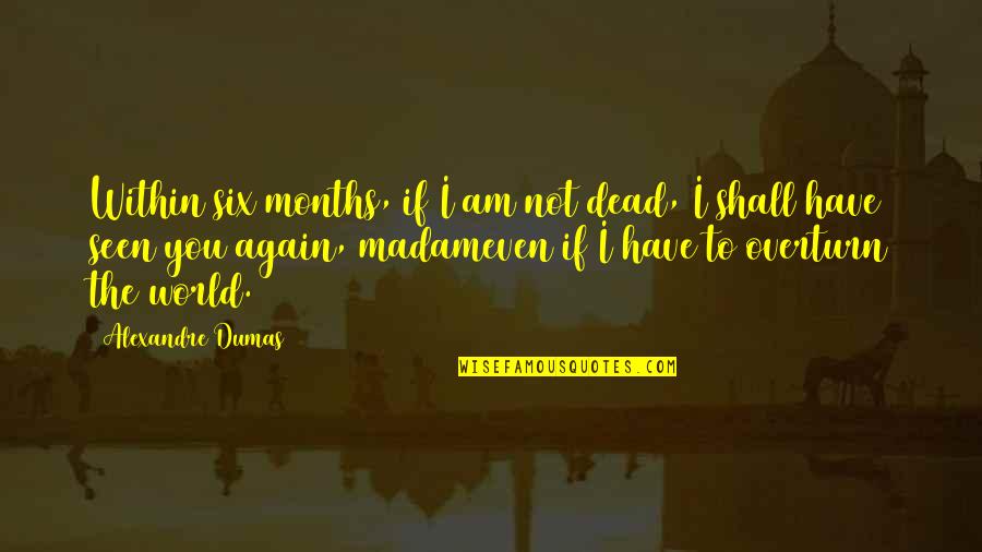 Dead To The World Quotes By Alexandre Dumas: Within six months, if I am not dead,