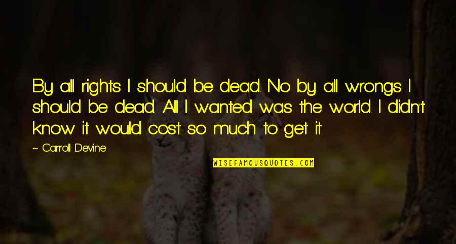Dead To The World Quotes By Carroll Devine: By all rights I should be dead. No