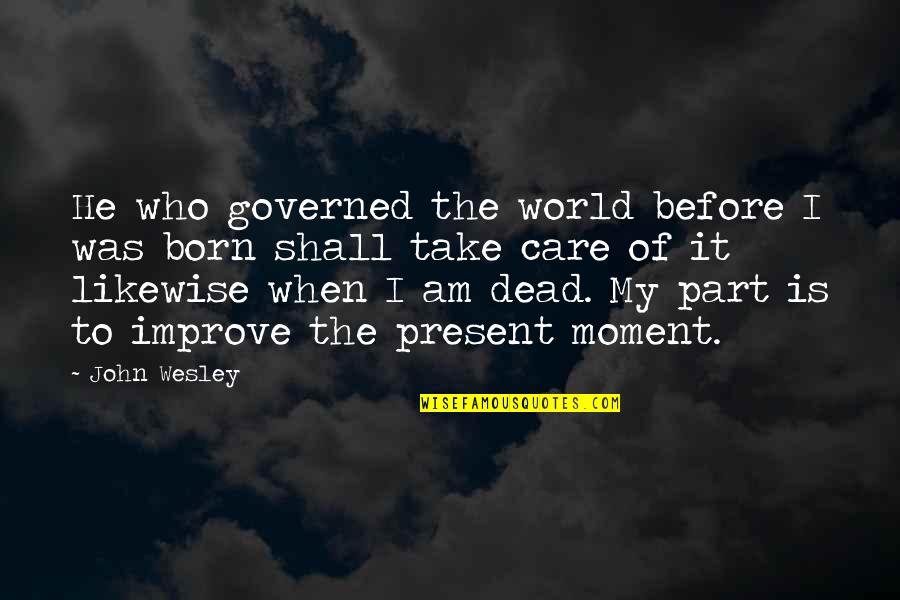 Dead To The World Quotes By John Wesley: He who governed the world before I was