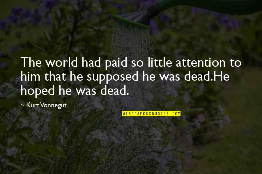 Dead To The World Quotes By Kurt Vonnegut: The world had paid so little attention to
