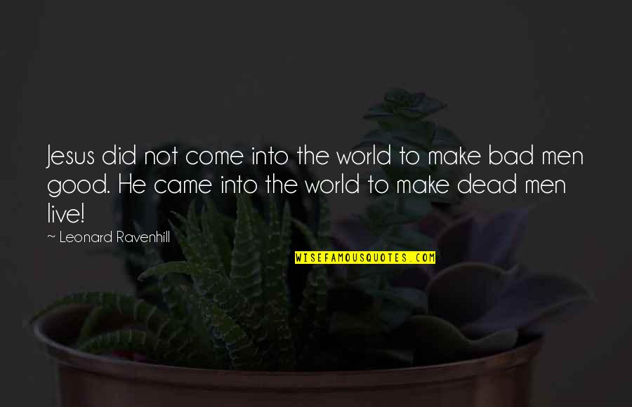 Dead To The World Quotes By Leonard Ravenhill: Jesus did not come into the world to