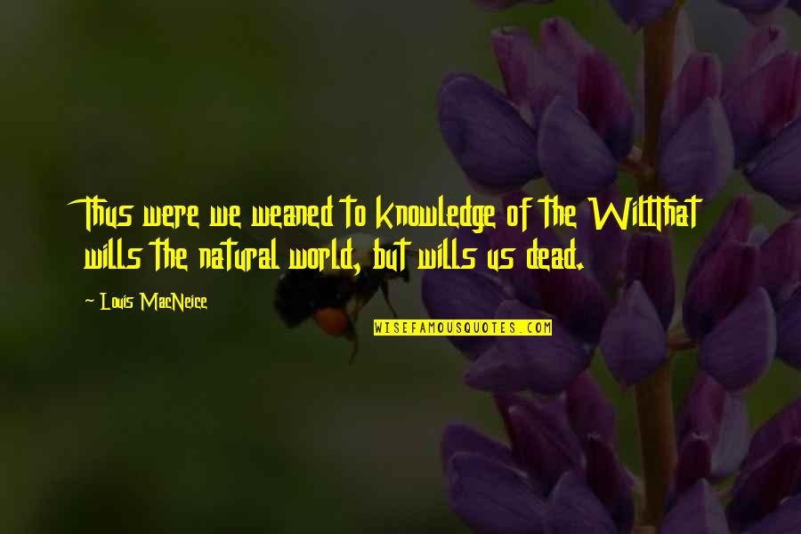 Dead To The World Quotes By Louis MacNeice: Thus were we weaned to knowledge of the