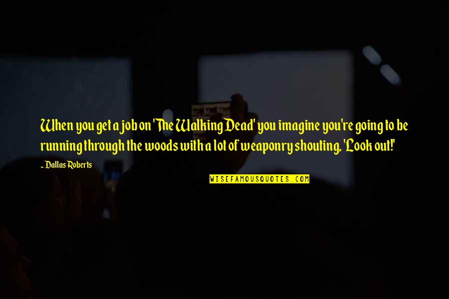 Dead To You Quotes By Dallas Roberts: When you get a job on 'The Walking Dead To You Quotes By Dallas Roberts: When you get a job on 'The Walking