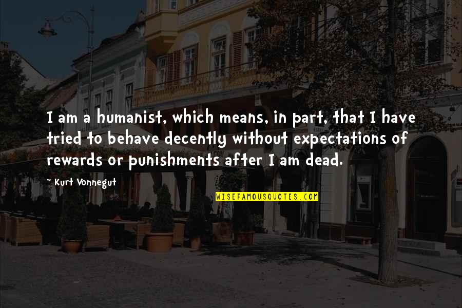 Dead Without Quotes By Kurt Vonnegut: I am a humanist, which means, in part,