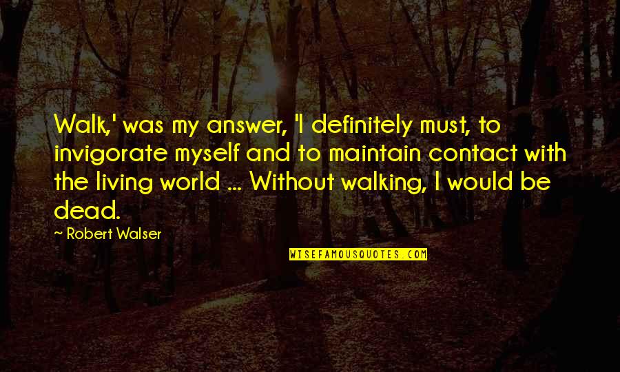 Dead Without Quotes By Robert Walser: Walk,' was my answer, 'I definitely must, to