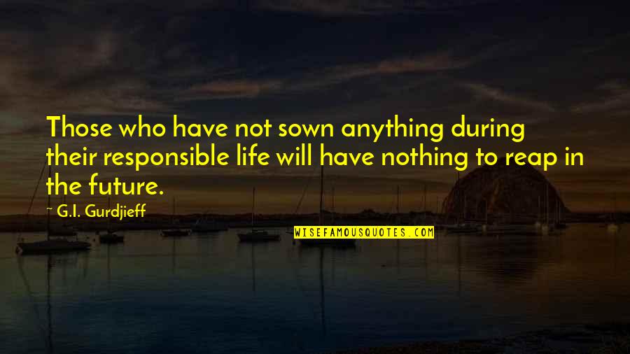 Deadbeat Dads On Father's Day Quotes By G.I. Gurdjieff: Those who have not sown anything during their Deadbeat Dads On Father's Day Quotes By G.I. Gurdjieff: Those who have not sown anything during their