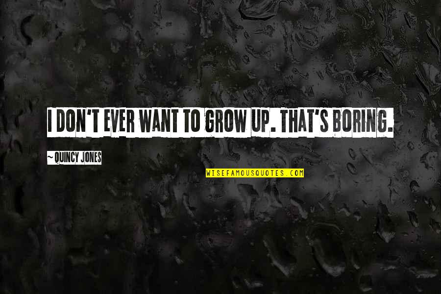 Deadbeat Dads Quotes By Quincy Jones: I don't ever want to grow up. That's