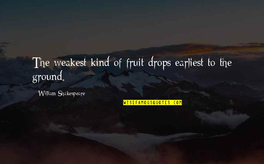 Deadbeat Father Quotes By William Shakespeare: The weakest kind of fruit drops earliest to