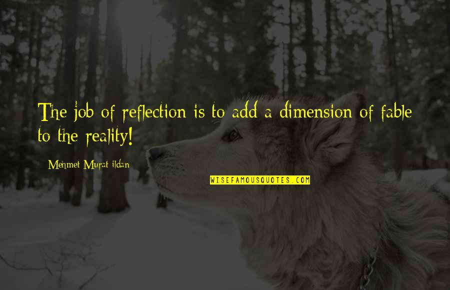 Deadbeat Husband Quotes By Mehmet Murat Ildan: The job of reflection is to add a