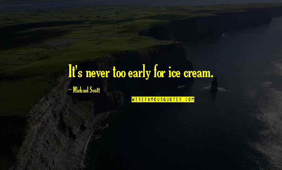 Deadbeat Husband Quotes By Michael Scott: It's never too early for ice cream.