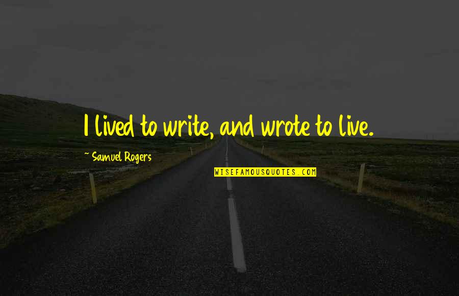 Deadbeat Husbands Quotes By Samuel Rogers: I lived to write, and wrote to live.