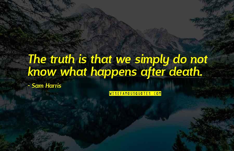 Deadbeats Quotes By Sam Harris: The truth is that we simply do not