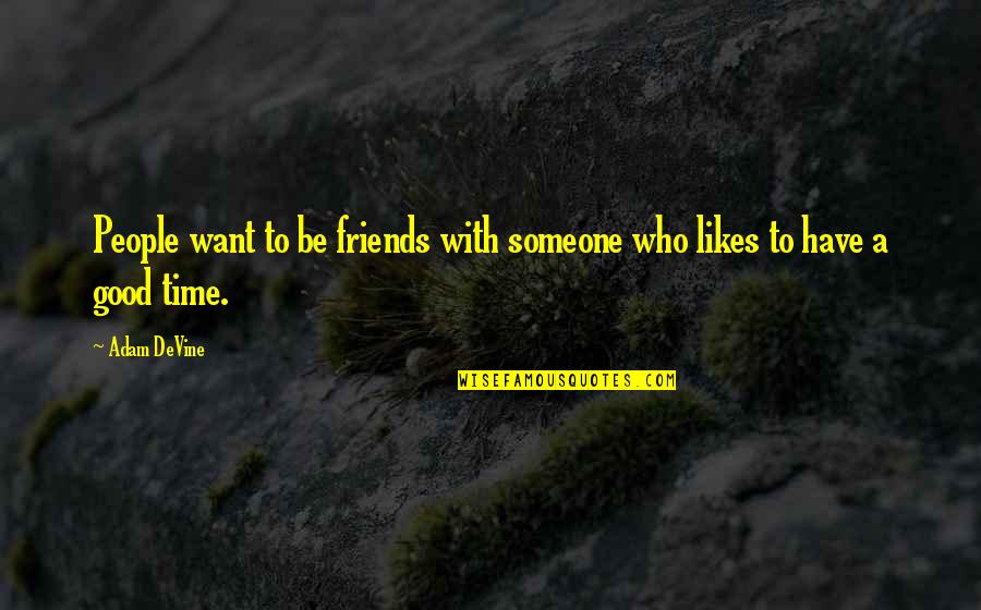 Deadbeats Radio Quotes By Adam DeVine: People want to be friends with someone who