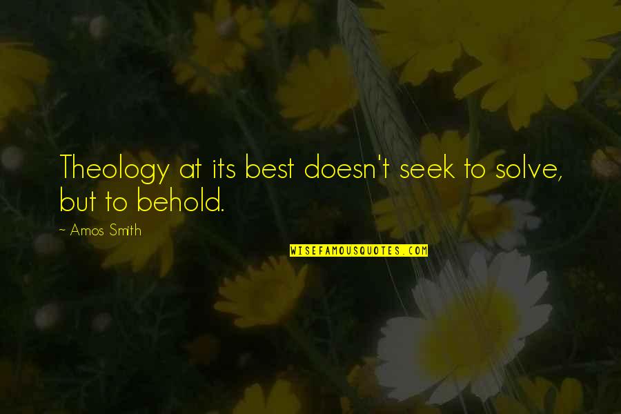 Deadbolt Quotes By Amos Smith: Theology at its best doesn't seek to solve,